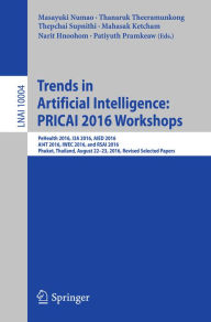 Title: Trends in Artificial Intelligence: PRICAI 2016 Workshops: PeHealth 2016, I3A 2016, AIED 2016, AI4T 2016, IWEC 2016, and RSAI 2016, Phuket, Thailand, August 22-23, 2016, Revised Selected Papers, Author: Masayuki Numao