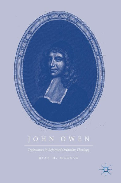 John Owen: Trajectories Reformed Orthodox Theology