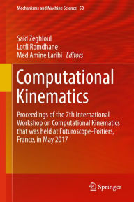 Title: Computational Kinematics: Proceedings of the 7th International Workshop on Computational Kinematics that was held at Futuroscope-Poitiers, France, in May 2017, Author: Saïd Zeghloul