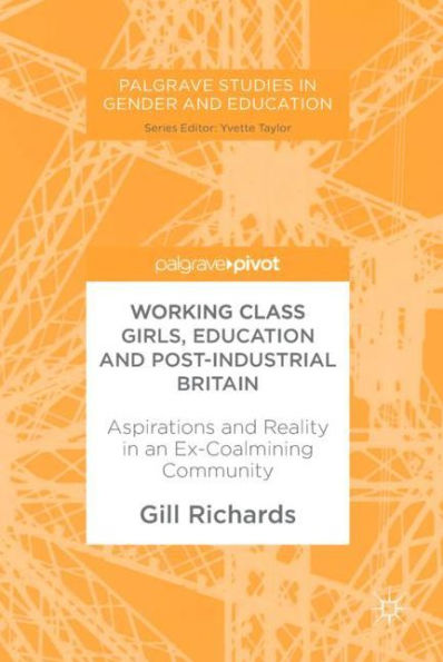 Working Class Girls, Education and Post-Industrial Britain: Aspirations Reality an Ex-Coalmining Community