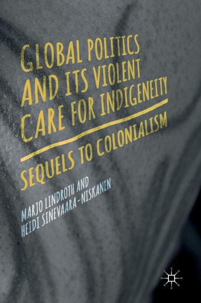 Global Politics and Its Violent Care for Indigeneity: Sequels to Colonialism