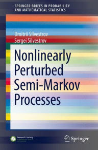Title: Nonlinearly Perturbed Semi-Markov Processes, Author: Dmitrii Silvestrov