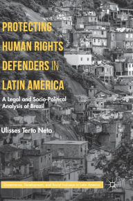 Title: Protecting Human Rights Defenders in Latin America: A Legal and Socio-Political Analysis of Brazil, Author: Ulisses Terto Neto