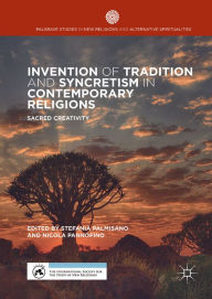 Title: Invention of Tradition and Syncretism in Contemporary Religions: Sacred Creativity, Author: Stefania Palmisano