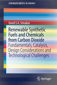 Title: Renewable Synthetic Fuels and Chemicals from Carbon Dioxide: Fundamentals, Catalysis, Design Considerations and Technological Challenges, Author: David S.A. Simakov