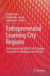 Title: Entrepreneurial Learning City Regions: Delivering on the UNESCO 2013, Beijing Declaration on Building Learning Cities, Author: Judith James