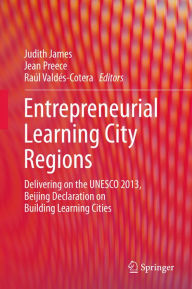 Title: Entrepreneurial Learning City Regions: Delivering on the UNESCO 2013, Beijing Declaration on Building Learning Cities, Author: Judith James