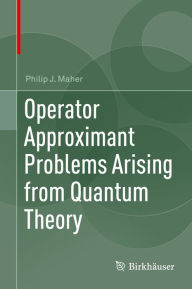 Title: Operator Approximant Problems Arising from Quantum Theory, Author: Philip J. Maher
