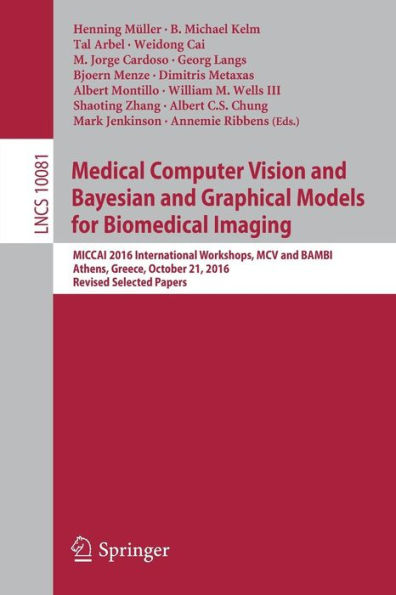 Medical Computer Vision and Bayesian and Graphical Models for Biomedical Imaging: MICCAI 2016 International Workshops, MCV and BAMBI, Athens, Greece, October 21, 2016, Revised Selected Papers