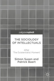 Title: The Sociology of Intellectuals: After 'The Existentialist Moment', Author: Simon Susen