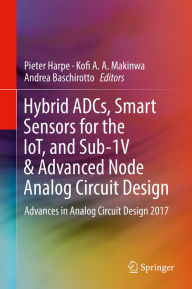 Title: Hybrid ADCs, Smart Sensors for the IoT, and Sub-1V & Advanced Node Analog Circuit Design: Advances in Analog Circuit Design 2017, Author: Pieter Harpe