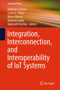 Title: Integration, Interconnection, and Interoperability of IoT Systems, Author: Raffaele Gravina