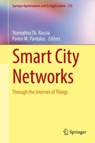 Title: Smart City Networks: Through the Internet of Things, Author: Stamatina Th. Rassia