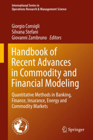 Title: Handbook of Recent Advances in Commodity and Financial Modeling: Quantitative Methods in Banking, Finance, Insurance, Energy and Commodity Markets, Author: Giorgio Consigli