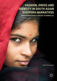 Title: Fashion, Dress and Identity in South Asian Diaspora Narratives: From the Eighteenth Century to Monica Ali, Author: Noemí Pereira-Ares