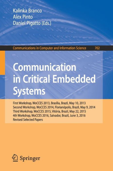 Communication in Critical Embedded Systems: First Workshop, WoCCES 2013, Brasília, Brazil, May, 10, 2013, Second Workshop, WoCCES 2014, Florianópolis, Brazil, May 9, 2014, Third Workshop, WoCCES 2015, Vitória, Brazil, May 22, 2015, 4th Workshop, WoCCES 20