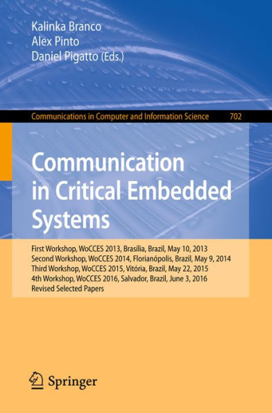 Communication in Critical Embedded Systems: First Workshop, WoCCES 2013, Brasília, Brazil, May, 10, 2013, Second Workshop, WoCCES 2014, Florianópolis, Brazil, May 9, 2014, Third Workshop, WoCCES 2015, Vitória, Brazil, May 22, 2015, 4th Workshop, WoCCES 20