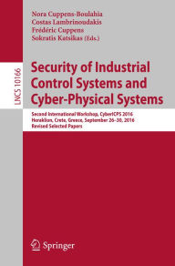 Title: Security of Industrial Control Systems and Cyber-Physical Systems: Second International Workshop, CyberICPS 2016, Heraklion, Crete, Greece, September 26-30, 2016, Revised Selected Papers, Author: Nora Cuppens-Boulahia