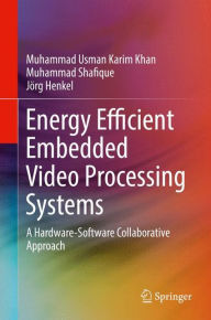 Title: Energy Efficient Embedded Video Processing Systems: A Hardware-Software Collaborative Approach, Author: Muhammad Usman Karim Khan