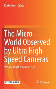 Title: The Micro-World Observed by Ultra High-Speed Cameras: We See What You Don't See, Author: Kinko Tsuji