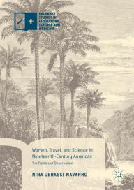 Title: Women, Travel, and Science in Nineteenth-Century Americas: The Politics of Observation, Author: Nina Gerassi-Navarro