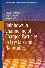 Title: Rainbows in Channeling of Charged Particles in Crystals and Nanotubes, Author: Nebojsa Neskovic