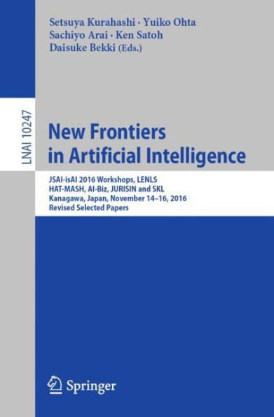 New Frontiers Artificial Intelligence: JSAI-isAI 2016 Workshops, LENLS, HAT-MASH, AI-Biz, JURISIN and SKL, Kanagawa, Japan, November 14-16, 2016, Revised Selected Papers