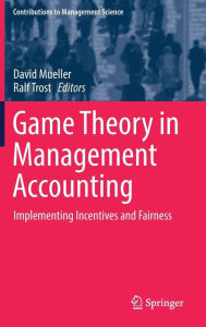 Title: Game Theory in Management Accounting: Implementing Incentives and Fairness, Author: David Mueller