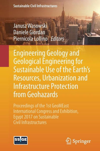 Engineering Geology and Geological for Sustainable Use of the Earth's Resources, Urbanization Infrastructure Protection from Geohazards: Proceedings 1st GeoMEast International Congress Exhibition, Egypt 2017 on Civil