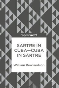 Title: Sartre in Cuba-Cuba in Sartre, Author: William Rowlandson