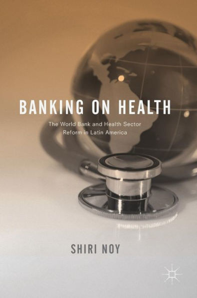 Banking on Health: The World Bank and Health Sector Reform Latin America