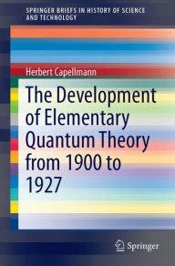 Title: The Development of Elementary Quantum Theory, Author: Herbert Capellmann