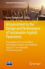 Title: Advancement in the Design and Performance of Sustainable Asphalt Pavements: Proceedings of the 1st GeoMEast International Congress and Exhibition, Egypt 2017 on Sustainable Civil Infrastructures, Author: Louay Mohammad