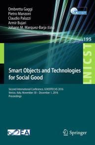 Title: Smart Objects and Technologies for Social Good: Second International Conference, GOODTECHS 2016, Venice, Italy, November 30 - December 1, 2016, Proceedings, Author: Ombretta Gaggi