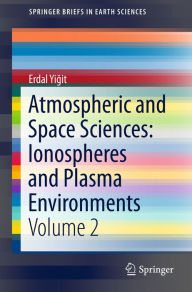 Title: Atmospheric and Space Sciences: Ionospheres and Plasma Environments: Volume 2, Author: Erdal Yigit