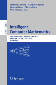 Title: Intelligent Computer Mathematics: 10th International Conference, CICM 2017, Edinburgh, UK, July 17-21, 2017, Proceedings, Author: Herman Geuvers