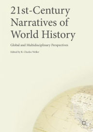 Title: 21st-Century Narratives of World History: Global and Multidisciplinary Perspectives, Author: R. Charles Weller