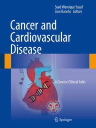 Title: Cancer and Cardiovascular Disease: A Concise Clinical Atlas, Author: Syed Wamique Yusuf