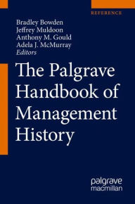 Title: The Palgrave Handbook of Management History, Author: Bradley Bowden