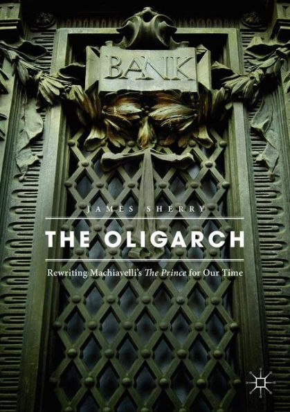 The Oligarch: Rewriting Machiavelli's Prince for Our Time