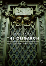 Title: The Oligarch: Rewriting Machiavelli's The Prince for Our Time, Author: James Sherry