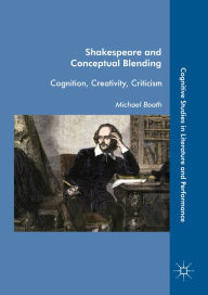 Title: Shakespeare and Conceptual Blending: Cognition, Creativity, Criticism, Author: Michael Booth