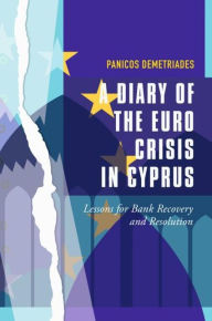 Title: A Diary of the Euro Crisis in Cyprus: Lessons for Bank Recovery and Resolution, Author: Panicos Demetriades