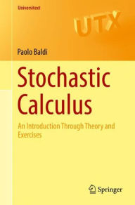 Title: Stochastic Calculus: An Introduction Through Theory and Exercises, Author: Paolo Baldi