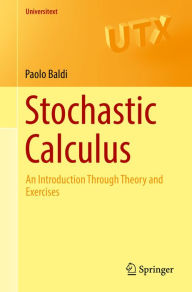 Title: Stochastic Calculus: An Introduction Through Theory and Exercises, Author: Paolo Baldi