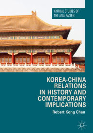 Title: Korea-China Relations in History and Contemporary Implications, Author: Robert Kong Chan