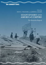 Title: Guantánamo and American Empire: The Humanities Respond, Author: Don E. Walicek