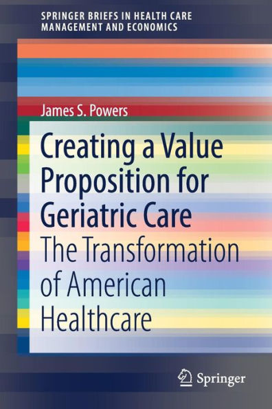 Creating a Value Proposition for Geriatric Care: The Transformation of American Healthcare