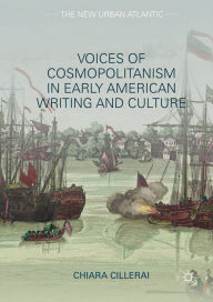 Title: Voices of Cosmopolitanism in Early American Writing and Culture, Author: Chiara Cillerai