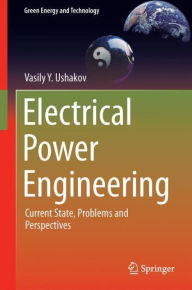 Title: Electrical Power Engineering: Current State, Problems and Perspectives, Author: Vasily Y. Ushakov